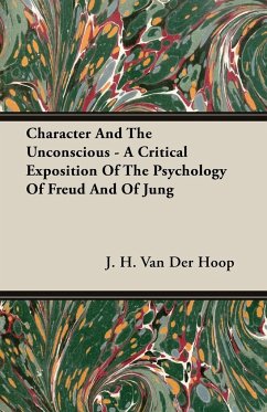 Character And The Unconscious - A Critical Exposition Of The Psychology Of Freud And Of Jung - Hoop, J. H. Van Der