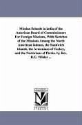 Mission Schools in india of the American Board of Commissioners For Foreign Missions, With Sketches of the Missions Among the North American indians, - Wilder, Royal Gould