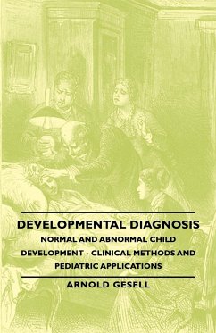 Developmental Diagnosis - Normal and Abnormal Child Development - Clinical Methods and Pediatric Applications - Gesell, Arnold