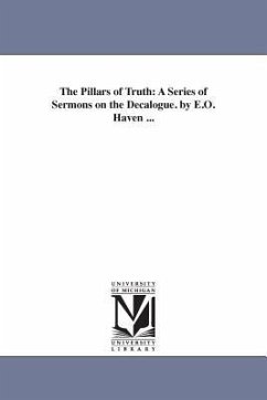 The Pillars of Truth: A Series of Sermons on the Decalogue. by E.O. Haven ... - Haven, Erastus Otis; Haven, E. O. (Erastus Otis)