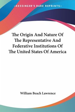 The Origin And Nature Of The Representative And Federative Institutions Of The United States Of America