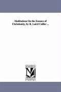 Meditations On the Essence of Christianity, by R. Laird Collier ... - Collier, Robert Laird