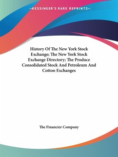 History Of The New York Stock Exchange; The New York Stock Exchange Directory; The Produce Consolidated Stock And Petroleum And Cotton Exchanges - The Financier Company