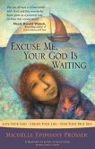 Excuse Me, Your God Is Waiting: Love Your God. Create Your Life. Find Your True Self.