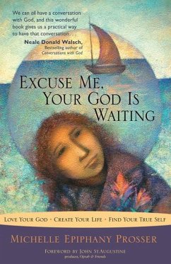 Excuse Me, Your God Is Waiting: Love Your God. Create Your Life. Find Your True Self. - Prosser, Michelle Epiphany