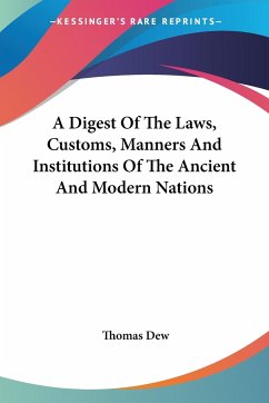 A Digest Of The Laws, Customs, Manners And Institutions Of The Ancient And Modern Nations