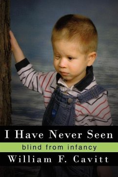 I Have Never Seen: Blind from Infancy - Cavitt, William F.