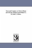 Town and Country; or Life At Home and Abroad, Without and Within Us. by John S. Adams.