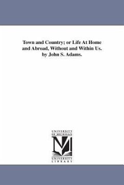 Town and Country; or Life At Home and Abroad, Without and Within Us. by John S. Adams. - Adams, John S. (John Stowell)