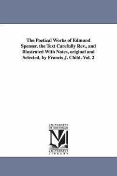 The Poetical Works of Edmund Spenser. the Text Carefully REV., and Illustrated with Notes, Original and Selected, by Francis J. Child. Vol. 2 - Spenser, Edmund