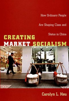 Creating Market Socialism: How Ordinary People Are Shaping Class and Status in China - Hsu, Carolyn L.