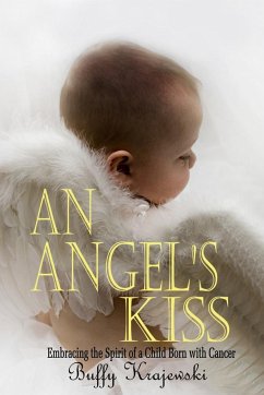 An Angel's Kiss Embracing the Spirit of a Child Born with Cancer - Krajewski, Buffy