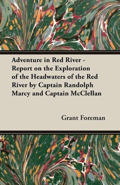 Adventure in Red River - Report on the Exploration of the Headwaters of the Red River by Captain Randolph Marcy and Captain McClellan - Foreman, Grant