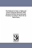 The Husband in Utah; or, Sights and Scenes Among the Mormons: With Remarks On their Moral and Social Economy. by Austin N. Ward. Ed. by Maria Ward.