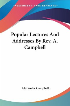 Popular Lectures And Addresses By Rev. A. Campbell - Campbell, Alexander