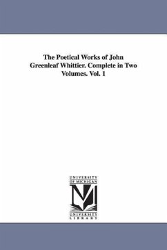 The Poetical Works of John Greenleaf Whittier. Complete in Two Volumes. Vol. 1 - Whittier, John Greenleaf