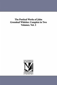 The Poetical Works of John Greenleaf Whittier. Complete in Two Volumes. Vol. 2 - Whittier, John Greenleaf