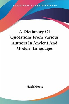 A Dictionary Of Quotations From Various Authors In Ancient And Modern Languages - Moore, Hugh