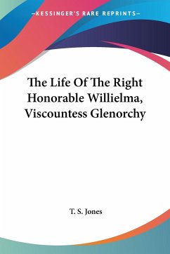 The Life Of The Right Honorable Willielma, Viscountess Glenorchy - Jones, T. S.