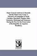 Major General Ambrose E. Burnside and the Ninth Army Corps: A Narrative of Campaigns in North Carolina, Maryland, Virginia, Ohio, Kentucky, Mississipp - Woodbury, Augustus