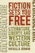 Fiction Sets You Free: Literature, Liberty, and Western Culture - Berman, Russell A.
