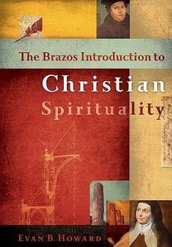 The Brazos Introduction to Christian Spirituality - Howard, Evan B.