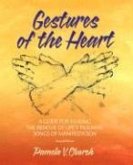 Gestures of the Heart, Second Edition: A guide for healing the residue of life's traumas: Songs of manifestation