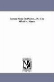 Lecture-Notes On Physics... Pt. 1. by Alfred M. Mayer.