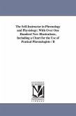 The Self-Instructor in Phrenology and Physiology: With Over One Hundred New Illustrations, Including a Chart for the Use of Pratical Phrenologists / B