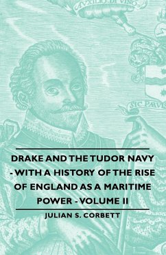 Drake and the Tudor Navy - With a History of the Rise of England as a Maritime Power - Volume II - Corbett, Julian S.