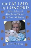 The Cat Lady of Concord: Feline Tales and Other Animal Stories of Love and Rescue
