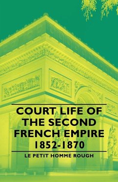 Court Life of the Second French Empire 1852-1870 - Le Petit Homme Rough, Petit Homme Rough; Le Petit Homme Rough