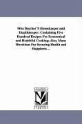 Miss Beecher'S Housekeeper and Healthkeeper: Containing Five Hundred Recipes For Economical and Healthful Cooking; Also, Many Directions For Securing - Beecher, Catharine Esther