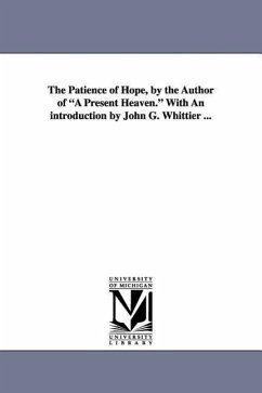 The Patience of Hope, by the Author of a Present Heaven. with an Introduction by John G. Whittier ... - Greenwell, Dora