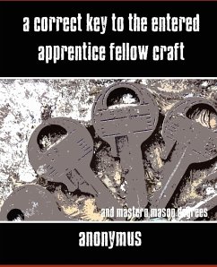 A Correct Key to the Entered Apprentice Fellow Craft and Master Mason Degrees - Anonymous
