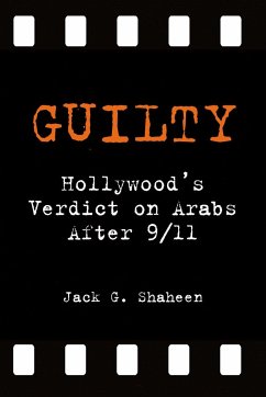 Guilty: Hollywood's Verdict on Arabs After 9/11 - Shaheen, Jack G.