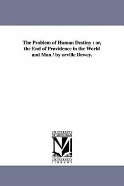 The Problem of Human Destiny: or, the End of Providence in the World and Man / by orville Dewey. - Dewey, Orville