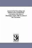 Journal of the Proceedings and Debates in the Constitutional Convention of the State of Mississippi, August, 1865. by Order of the Convention.