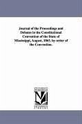Journal of the Proceedings and Debates in the Constitutional Convention of the State of Mississippi, August, 1865. by Order of the Convention. - Mississippi Constitutional Convention