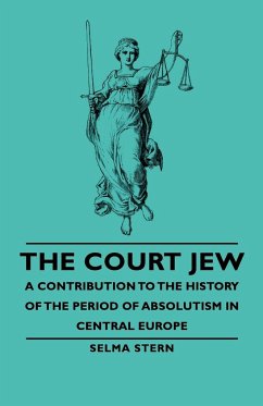 The Court Jew - A Contribution to the History of the Period of Absolutism in Central Europe - Stern, Selma