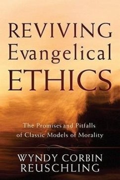 Reviving Evangelical Ethics: The Promises and Pitfalls of Classic Models of Morality - Reuschling, Wyndy Corbin