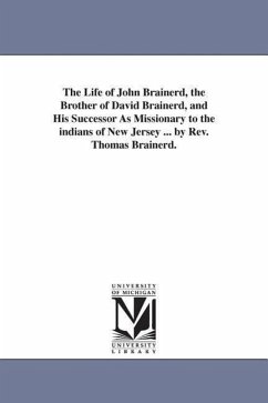 The Life of John Brainerd, the Brother of David Brainerd, and His Successor As Missionary to the indians of New Jersey ... by Rev. Thomas Brainerd. - Brainerd, Thomas