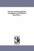 The Ohio and Mississippi Pilot, Consisting of A Set of Charts of Those Rivers ...