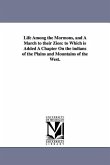 Life Among the Mormons, and A March to their Zion: to Which is Added A Chapter On the indians of the Plains and Mountains of the West.