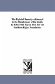 The Rightful Remedy. Addressed to the Slaveholders of the South. by Edward B. Bryan. Pub. For the Southern Rights Association.
