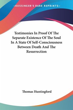 Testimonies In Proof Of The Separate Existence Of The Soul In A State Of Self-Consciousness Between Death And The Resurrection