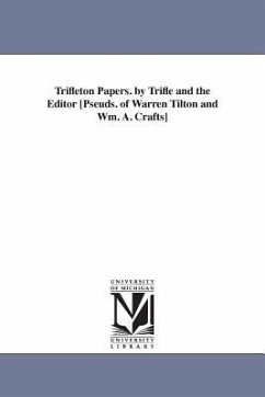 Trifleton Papers. by Trifle and the Editor [Pseuds. of Warren Tilton and Wm. A. Crafts] - [Tilton, Warren]
