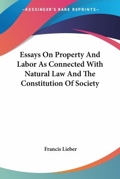 Essays On Property And Labor As Connected With Natural Law And The Constitution Of Society - Lieber, Francis