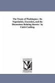 The Treaty of Washington: Its Negotiation, Execution, and the Discussions Relating thereto / by Caleb Cushing.