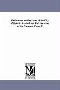 Ordinances and by-Laws of the City of Detroit, Revised and Pub. by order of the Common Council. - Detroit (Mich ). Ordinances, Etc